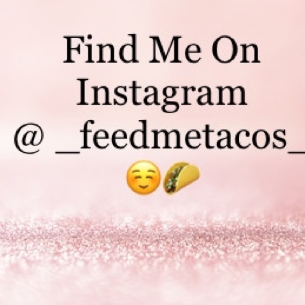 You can find me on Insta @_feedmetacos_